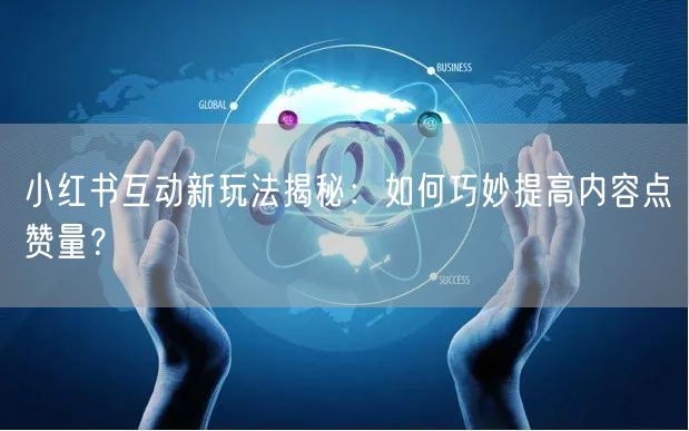小红书互动新玩法揭秘：如何巧妙提高内容点