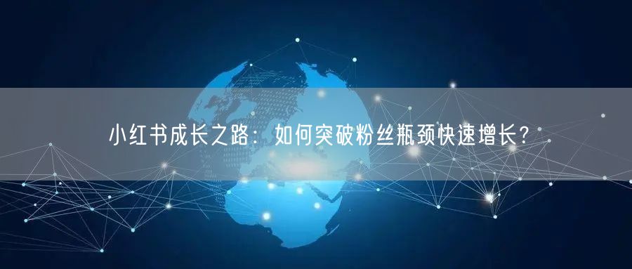 小红书成长之路：如何突破粉丝瓶颈快速增长