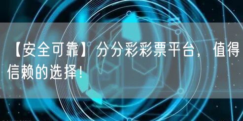 【安全可靠】分分彩彩票平台，值得信赖的选择！