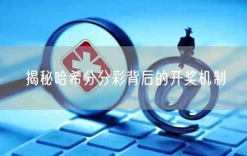 揭秘哈希分分彩背后的开奖机制