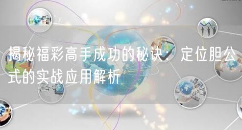 揭秘福彩高手成功的秘诀：定位胆公式的实战应用解析