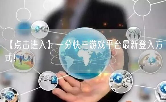 【点击进入】一分快三游戏平台最新登入方式！