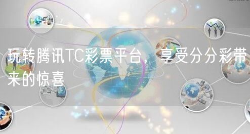 玩转腾讯TC彩票平台，享受分分彩带来的惊喜
