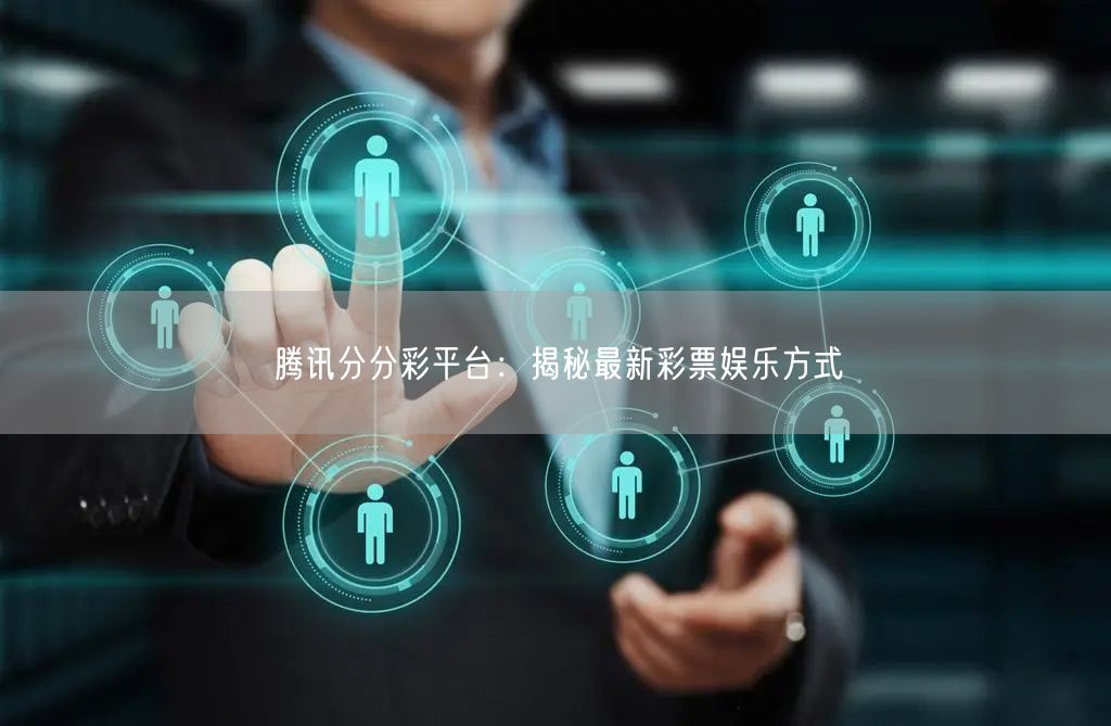 腾讯分分彩平台：揭秘最新彩票娱乐方式