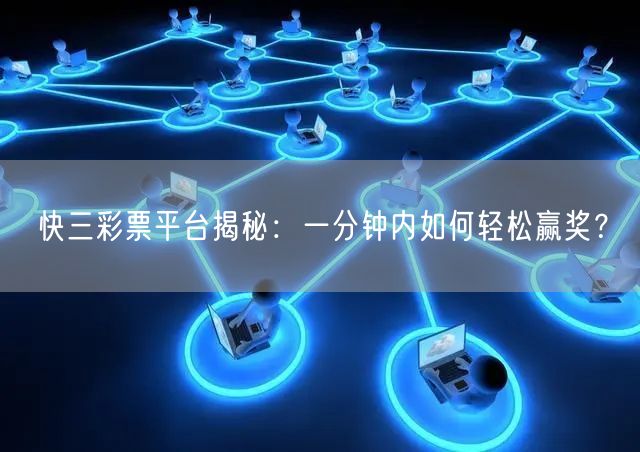 快三彩票平台揭秘：一分钟内如何轻松赢奖？