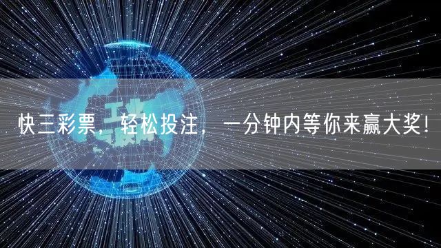 快三彩票，轻松投注，一分钟内等你来赢大奖！