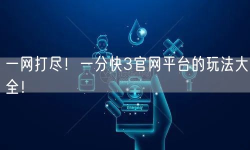 一网打尽！一分快3官网平台的玩法大全！