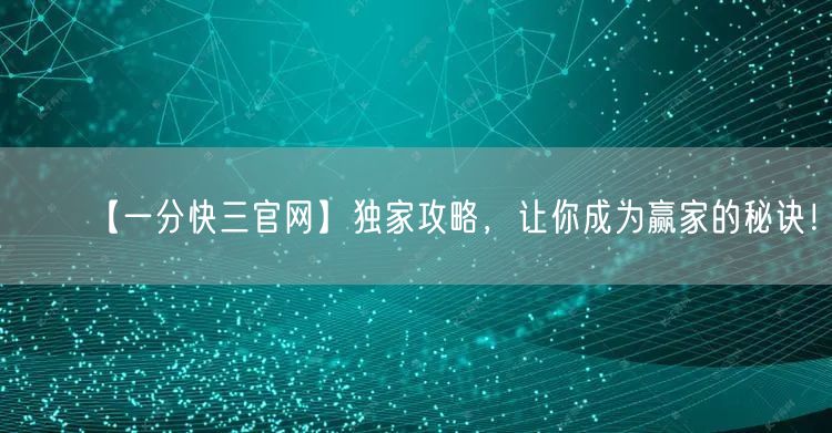 【一分快三官网】独家攻略，让你成为赢家的秘诀！