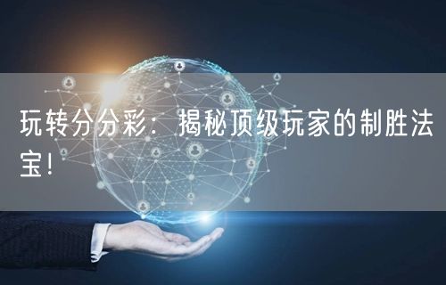 玩转分分彩：揭秘顶级玩家的制胜法宝！