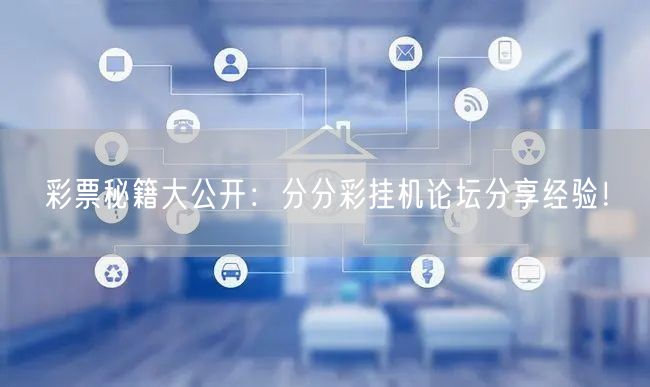 彩票秘籍大公开：分分彩挂机论坛分享经验！