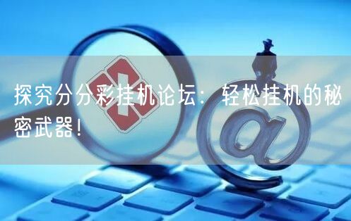 探究分分彩挂机论坛：轻松挂机的秘密武器！