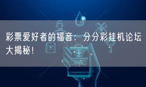 彩票爱好者的福音：分分彩挂机论坛大揭秘！