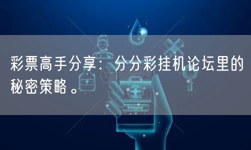 彩票高手分享：分分彩挂机论坛里的秘密策略。