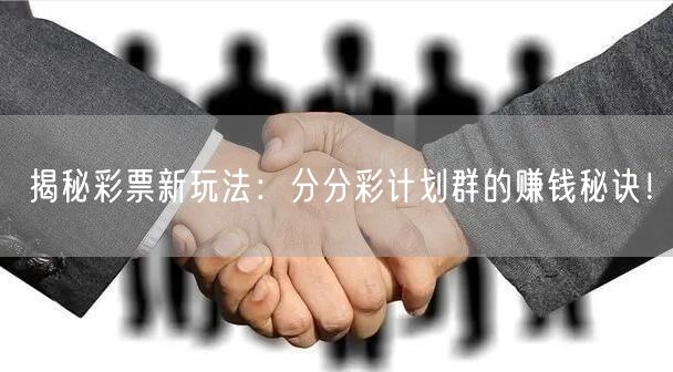 揭秘彩票新玩法：分分彩计划群的赚钱秘诀！