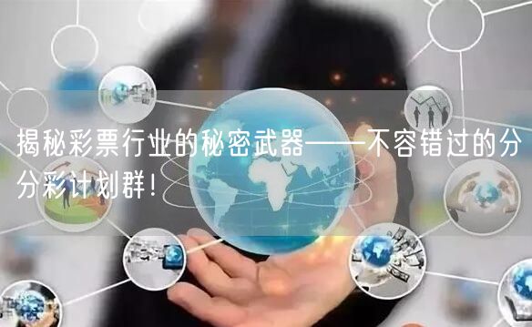 揭秘彩票行业的秘密武器——不容错过的分分彩计划群！