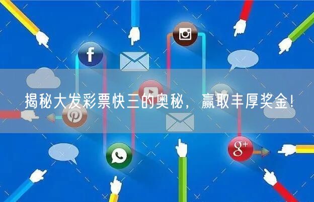 揭秘大发彩票快三的奥秘，赢取丰厚奖金！