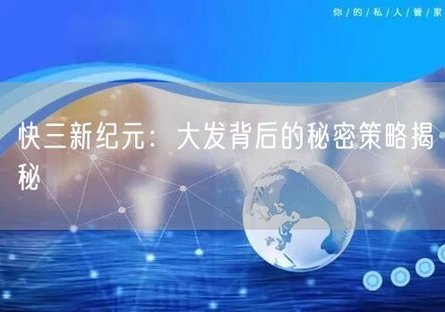 快三新纪元：大发背后的秘密策略揭秘