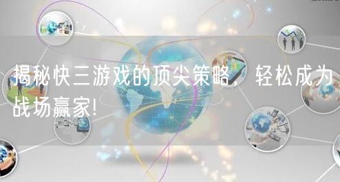 揭秘快三游戏的顶尖策略，轻松成为战场赢家!