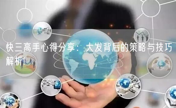 快三高手心得分享：大发背后的策略与技巧解析!