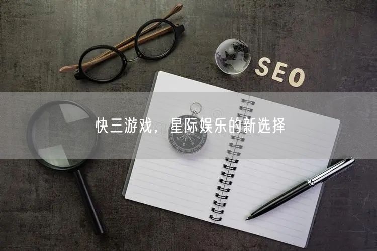 快三游戏，星际娱乐的新选择