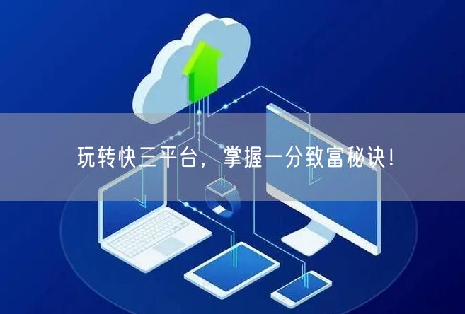 玩转快三平台，掌握一分致富秘诀！