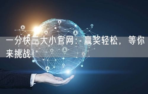 一分快三大小官网：赢奖轻松，等你来挑战！