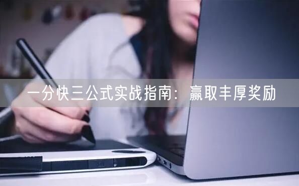 一分快三公式实战指南：赢取丰厚奖励