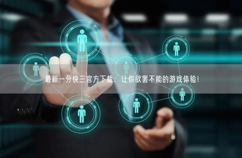 最新一分快三官方下载：让你欲罢不能的游戏体验！