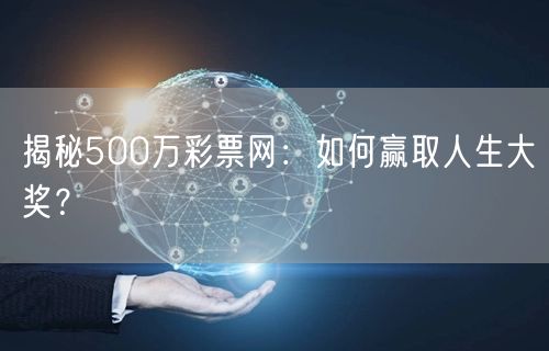 揭秘500万彩票网：如何赢取人生大奖？