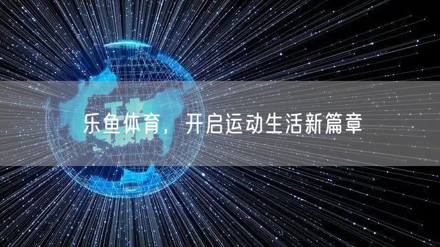 乐鱼体育，开启运动生活新篇章