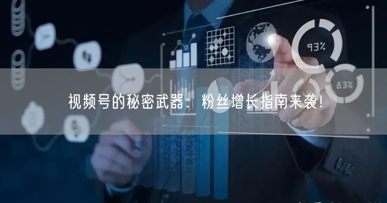 视频号的秘密武器：粉丝增长指南来袭！