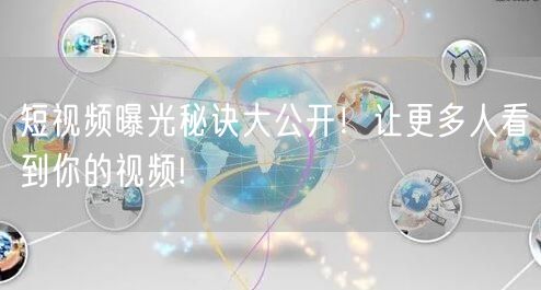 短视频曝光秘诀大公开！让更多人看到你的视