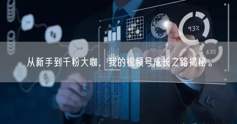 从新手到千粉大咖，我的视频号成长之路揭秘。