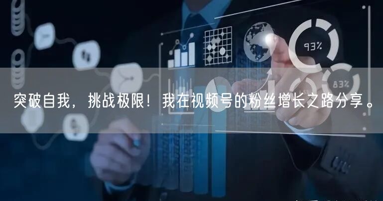 突破自我，挑战极限！我在视频号的粉丝增长