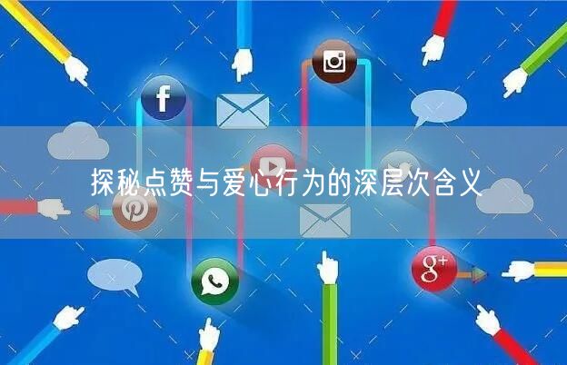 探秘点赞与爱心行为的深层次含义